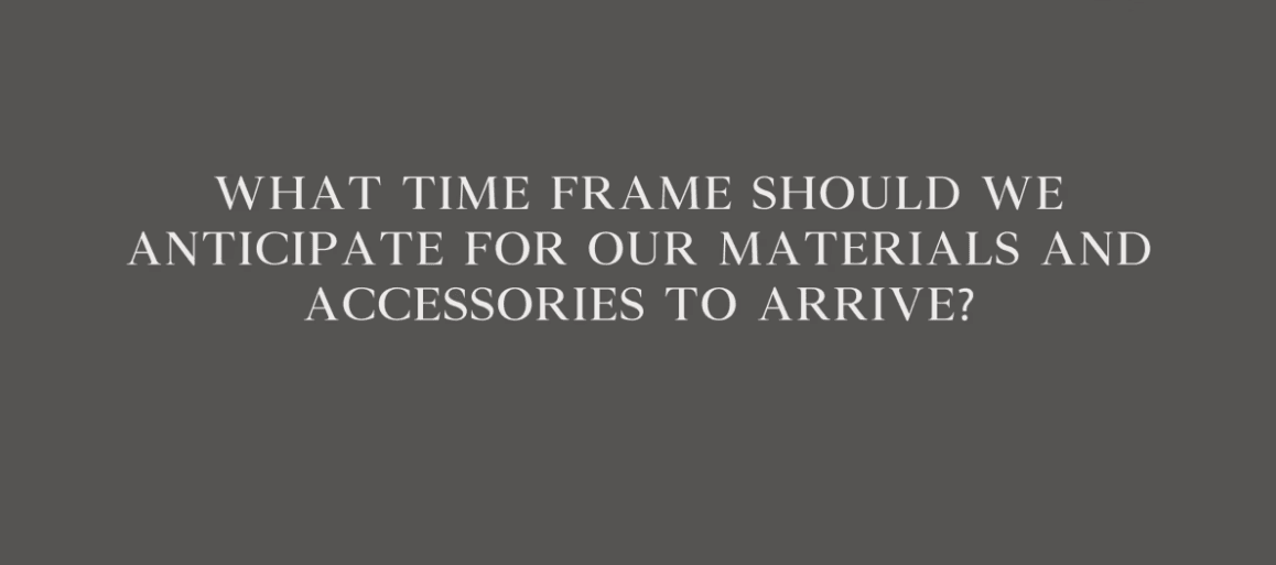 FAQs What time frame should we anticipate for materials accessories to arrive e1746001839519